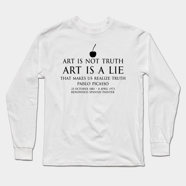 Art is not truth. Art is a lie that makes us realize truth - Pablo Picasso - renowned spanish painter - motivational inspirational awakening increase productivity quote - black Long Sleeve T-Shirt by FOGSJ